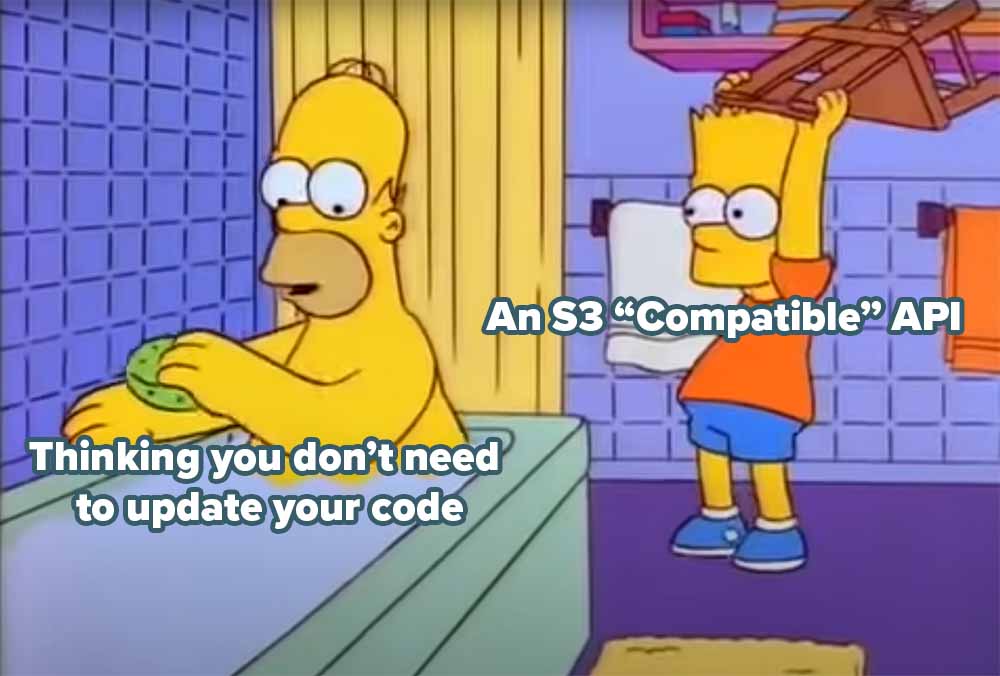 meme depicting bart simpson hitting Homer simpson with a chair. The text on Homer says 'Thinking you don't need to update your code', thinking you don't need to update your code', the text on Bart says 'An S3 Compatible API'